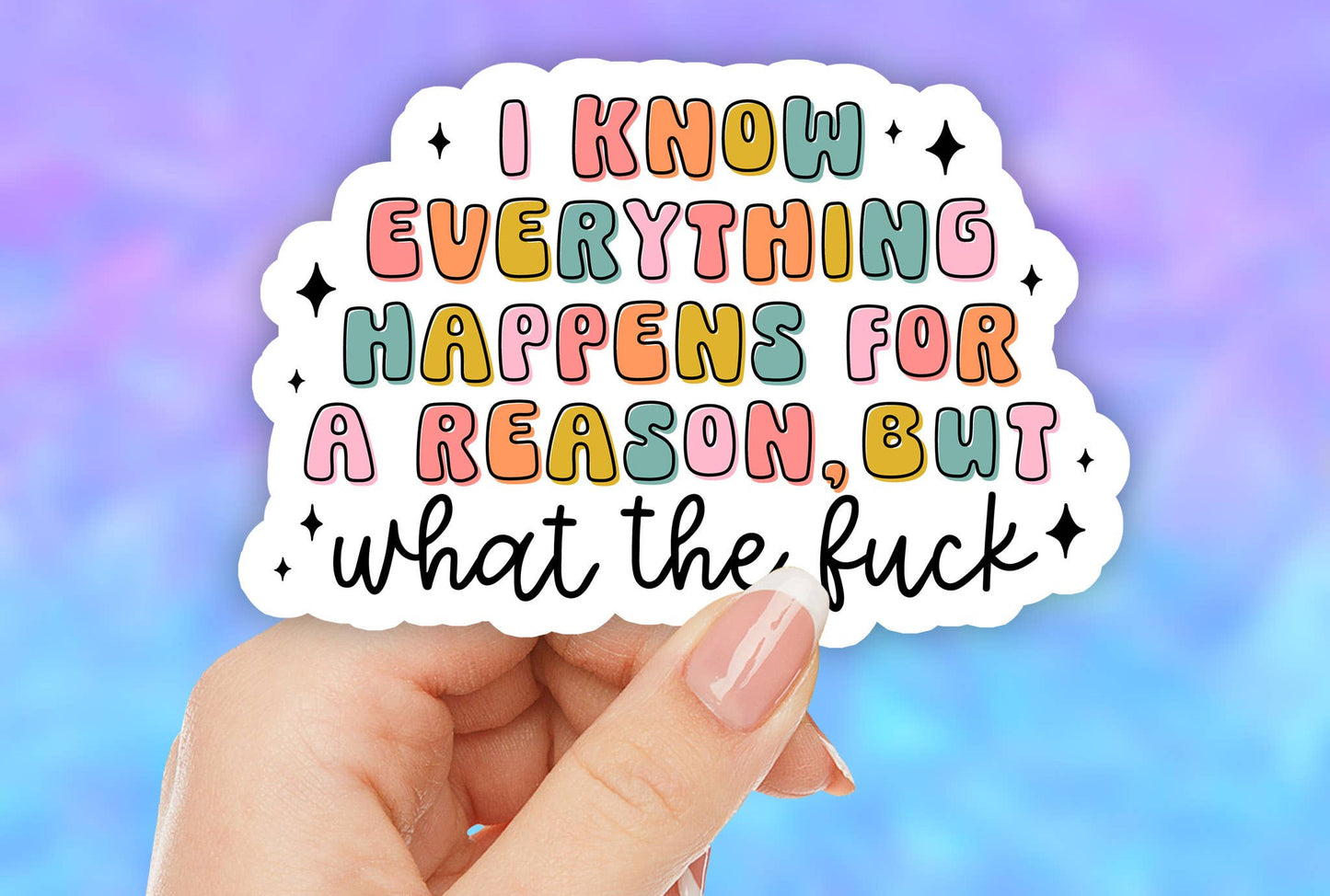 Everything happens for a reason but what the fuck sticker