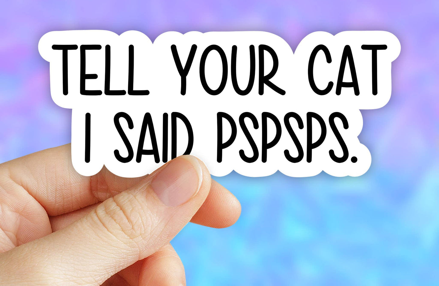 Tell your cat i said pspsps Sticker, Cat mom funny decal