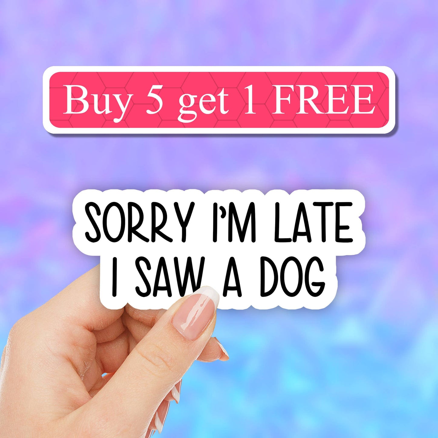 Sorry I'm late I saw a dog sticker, dog mama, dog mom, pet